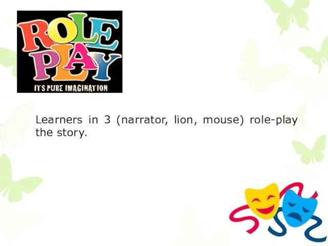 Learners in 3 (narrator, lion, mouse) role-play the story.