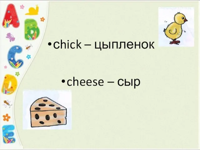 сhick – цыпленок cheese – сыр