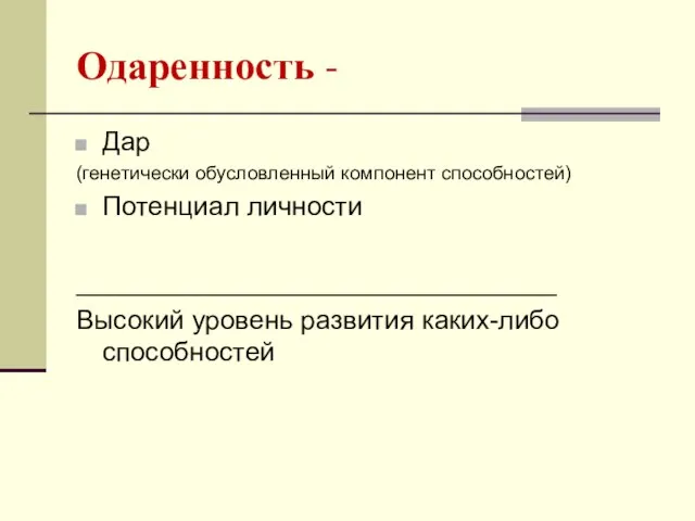 Одаренность - Дар (генетически обусловленный компонент способностей) Потенциал личности ________________________________ Высокий уровень развития каких-либо способностей