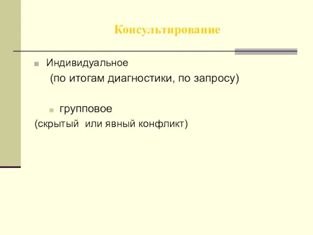 Консультирование Индивидуальное (по итогам диагностики, по запросу) групповое (скрытый или явный конфликт)