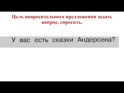 Цель вопросительного предложения задать вопрос, спросить.