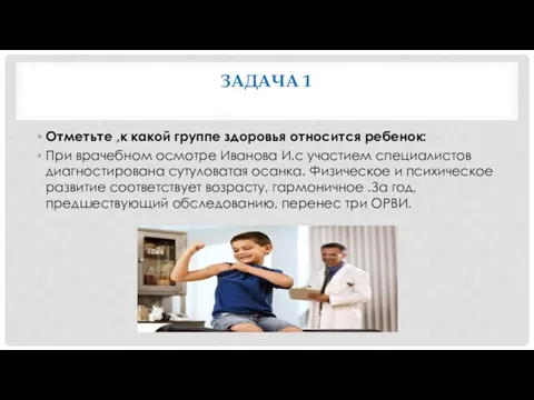 ЗАДАЧА 1 Отметьте ,к какой группе здоровья относится ребенок: При врачебном осмотре