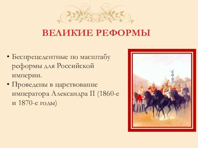 ВЕЛИКИЕ РЕФОРМЫ Беспрецедентные по масштабу реформы для Российской империи. Проведены в царствование