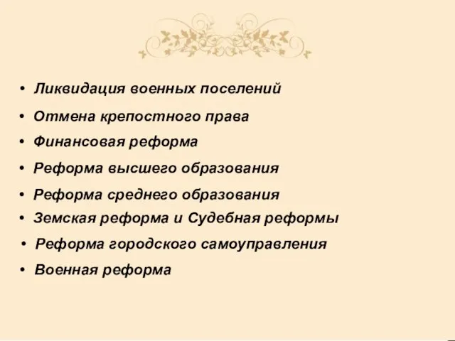 Ликвидация военных поселений Отмена крепостного права Финансовая реформа Реформа высшего образования Земская