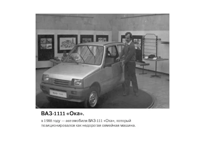 ВАЗ-1111 «Ока». в 1988 году — автомобиля ВАЗ-111 «Ока», который позиционировался как недорогая семейная машина.