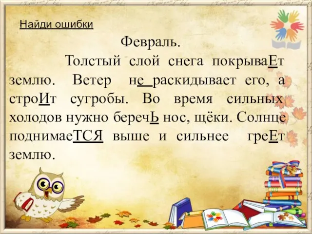 Найди ошибки Февраль. Толстый слой снега покрываЕт землю. Ветер не раскидывает его,