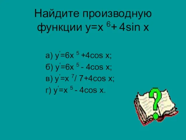 Найдите производную функции у=х 6+ 4sin х а) у′=6х 5 +4cos х;