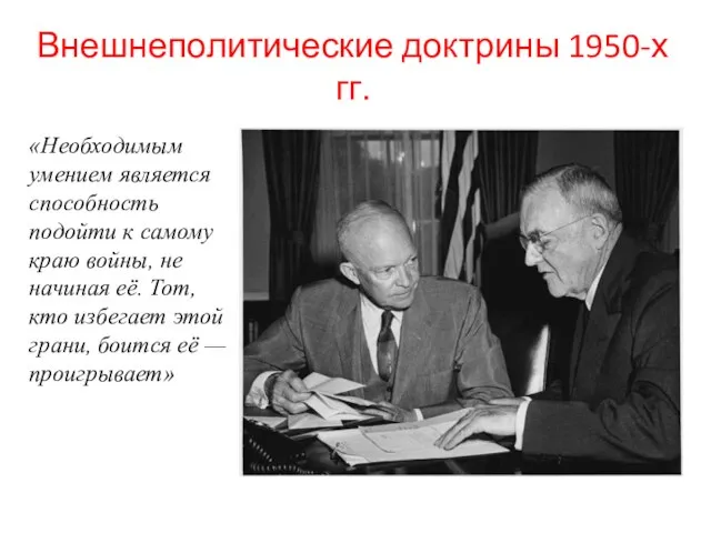 Внешнеполитические доктрины 1950-х гг. «Необходимым умением является способность подойти к самому краю