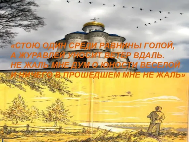 «СТОЮ ОДИН СРЕДИ РАВНИНЫ ГОЛОЙ, А ЖУРАВЛЕЙ УНОСИТ ВЕТЕР ВДАЛЬ. НЕ ЖАЛЬ