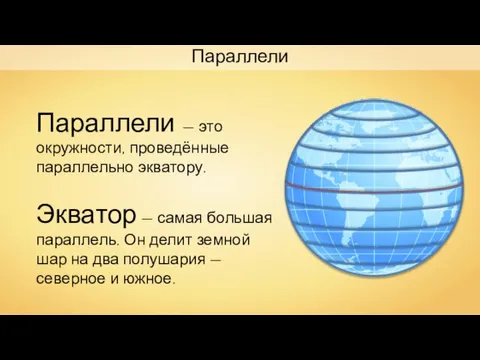 Параллели Параллели — это окружности, проведённые параллельно экватору. Экватор — самая большая