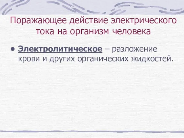 Поражающее действие электрического тока на организм человека Электролитическое – разложение крови и других органических жидкостей.