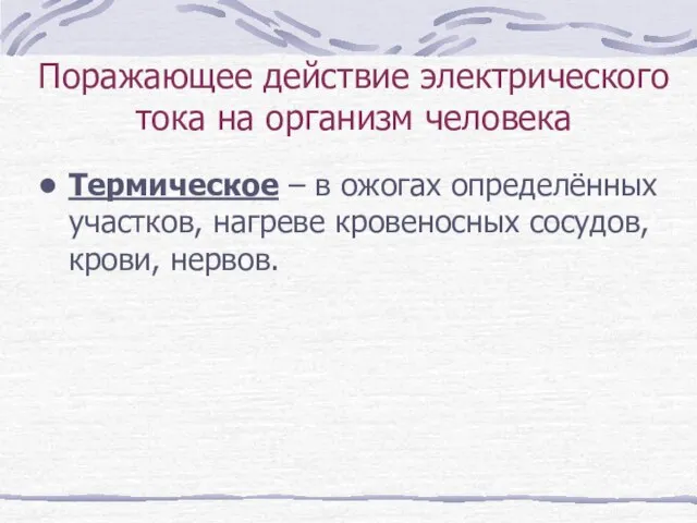 Поражающее действие электрического тока на организм человека Термическое – в ожогах определённых