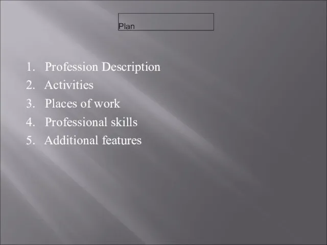 1. Profession Description 2. Activities 3. Places of work 4. Professional skills 5. Additional features Plan