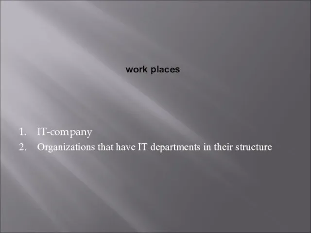 1. IT-company 2. Organizations that have IT departments in their structure work places