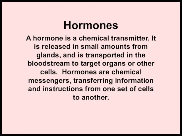 Hormones A hormone is a chemical transmitter. It is released in small