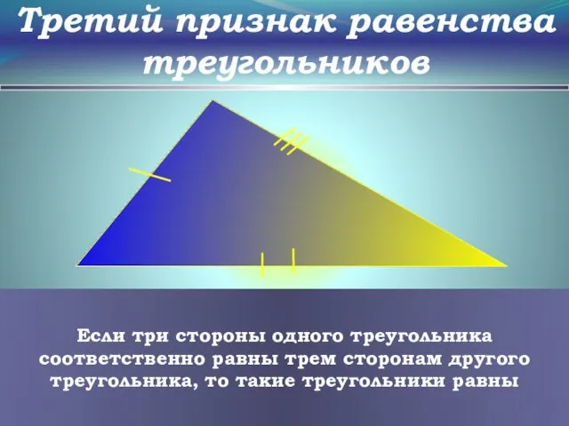 Третий признак равенства треугольников Если три стороны одного треугольника соответственно равны трем