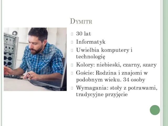 Dymitr 30 lat Informatyk Uwielbia komputery i technologię Kolory: niebieski, czarny, szary