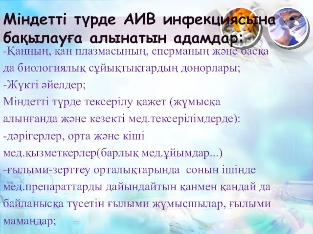 Міндетті түрде АИВ инфекциясына бақылауға алынатын адамдар: -Қанның, қан плазмасының, сперманың және