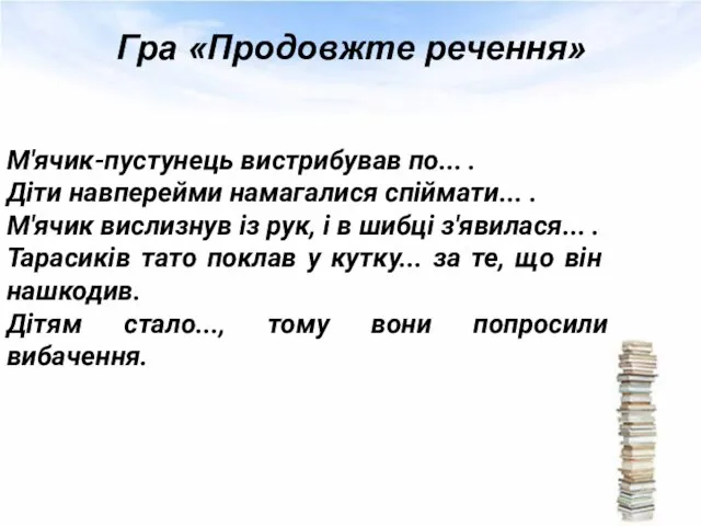 Гра «Продовжте речення» М'ячик-пустунець вистрибував по... . Діти навперейми намагалися спіймати... .