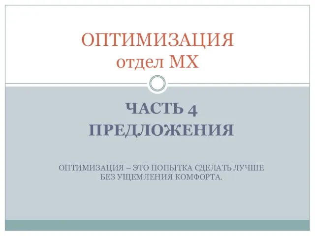 ЧАСТЬ 4 ПРЕДЛОЖЕНИЯ ОПТИМИЗАЦИЯ – ЭТО ПОПЫТКА СДЕЛАТЬ ЛУЧШЕ БЕЗ УЩЕМЛЕНИЯ КОМФОРТА. ОПТИМИЗАЦИЯ отдел МХ