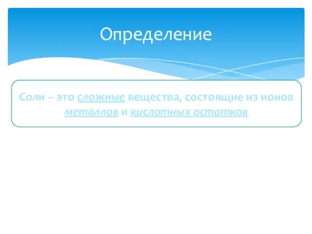 Определение Соли – это сложные вещества, состоящие из ионов металлов и кислотных остатков