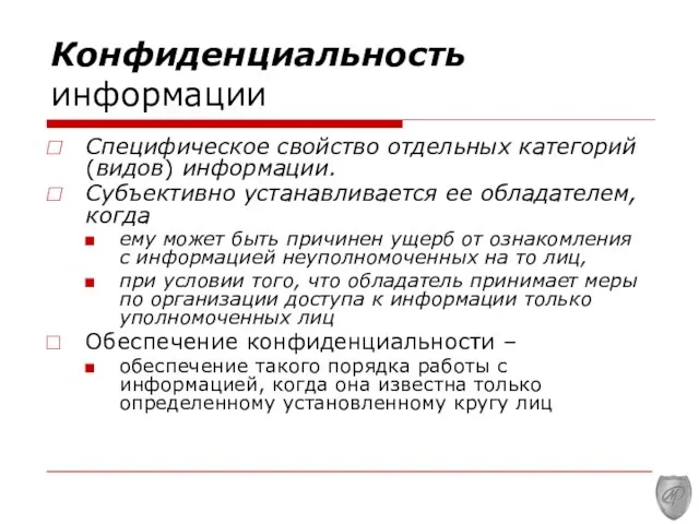 Конфиденциальность информации Специфическое свойство отдельных категорий (видов) информации. Субъективно устанавливается ее обладателем,