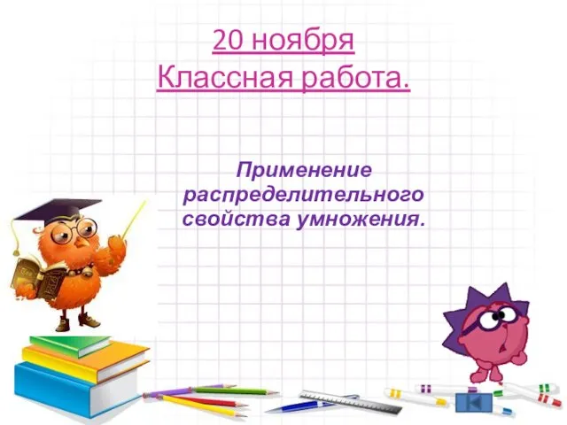 20 ноября Классная работа. Применение распределительного свойства умножения.