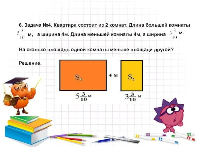 6. Задача №4. Квартира состоит из 2 комнат. Длина большей комнаты м,