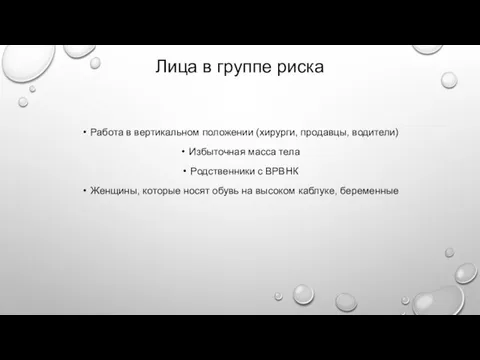 Лица в группе риска Работа в вертикальном положении (хирурги, продавцы, водители) Избыточная