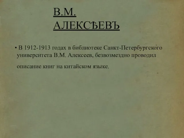 В 1912-1913 годах в библиотеке Санкт-Петербургского университета В.М. Алексеев, безвозмездно проводил описание