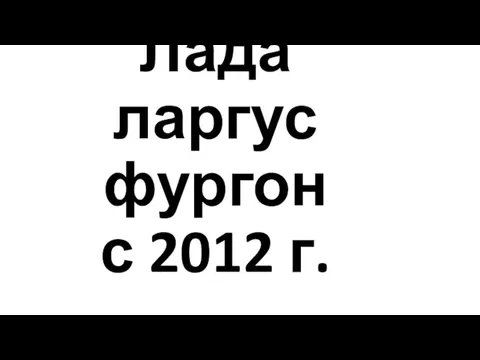 Лада ларгус фургон с 2012 г.