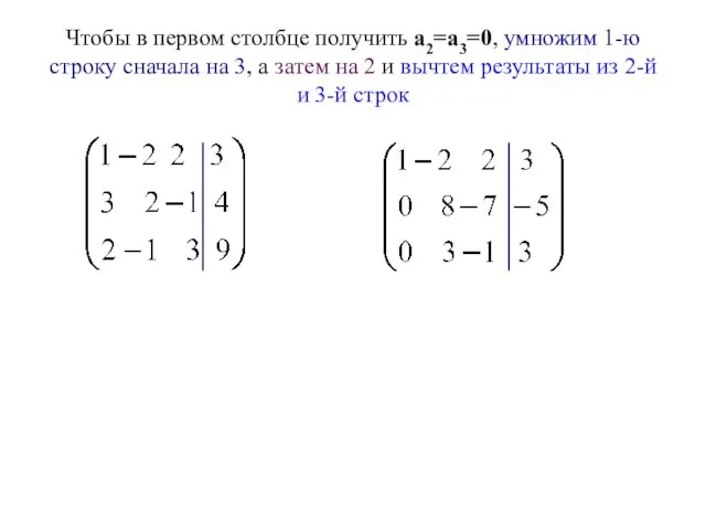 Чтобы в первом столбце получить а2=а3=0, умножим 1-ю строку сначала на 3,