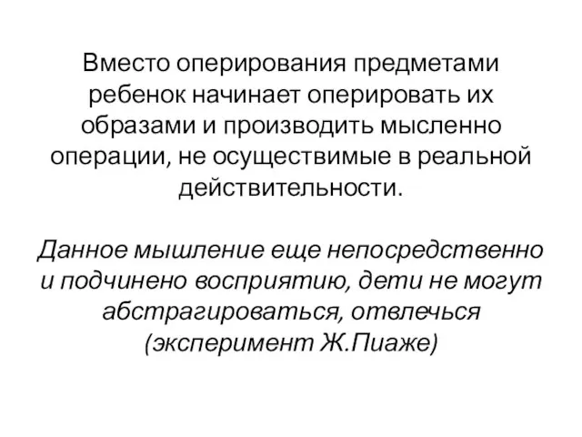 Вместо оперирования предметами ребенок начинает оперировать их образами и производить мысленно операции,