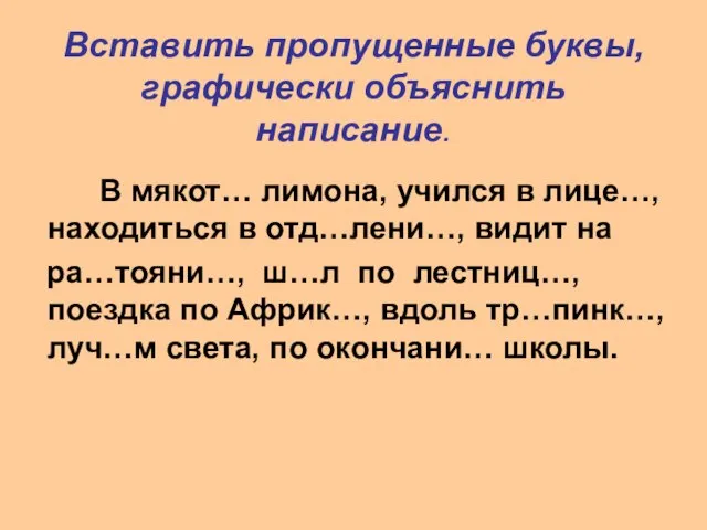 Вставить пропущенные буквы, графически объяснить написание. В мякот… лимона, учился в лице…,