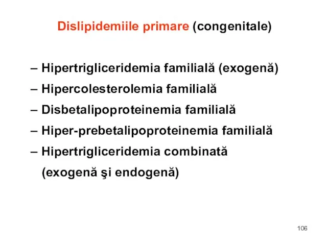 Dislipidemiile primare (congenitale) Hipertrigliceridemia familială (exogenă) Hipercolesterolemia familială Disbetalipoproteinemia familială Hiper-prebetalipoproteinemia familială