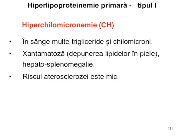 Hiperlipoproteinemie primară - tipul I Hiperchilomicronemie (CH) În sânge multe trigliceride și