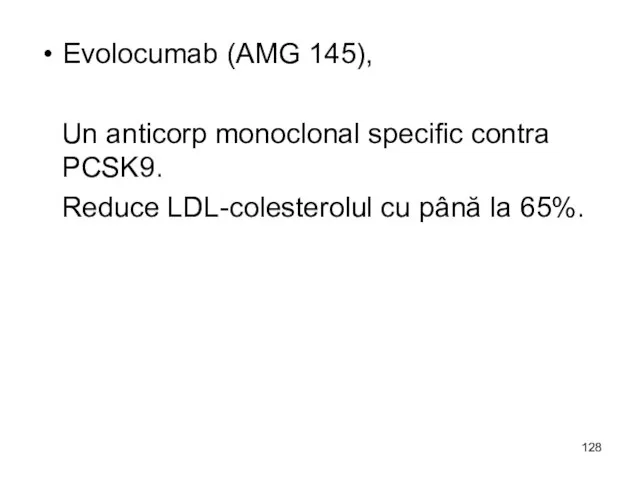 Evolocumab (AMG 145), Un anticorp monoclonal specific contra PCSK9. Reduce LDL-colesterolul cu până la 65%.