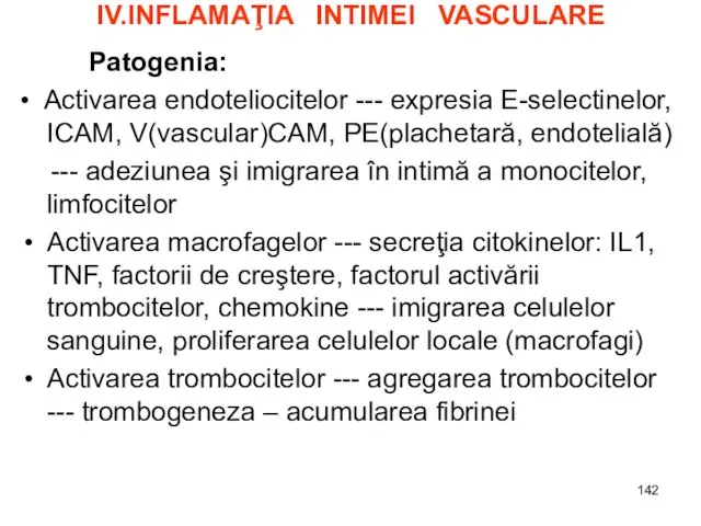 IV.INFLAMAŢIA INTIMEI VASCULARE Patogenia: • Activarea endoteliocitelor --- expresia E-selectinelor, ICAM, V(vascular)CAM,