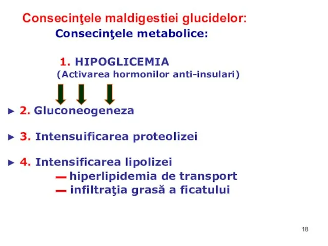 Consecinţele maldigestiei glucidelor: Consecinţele metabolice: 1. HIPOGLICEMIA (Activarea hormonilor anti-insulari) ► 2.