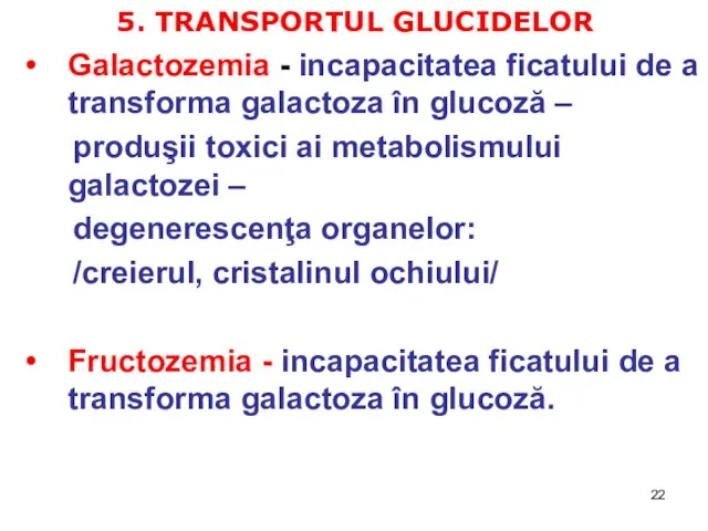 5. TRANSPORTUL GLUCIDELOR Galactozemia - incapacitatea ficatului de a transforma galactoza în