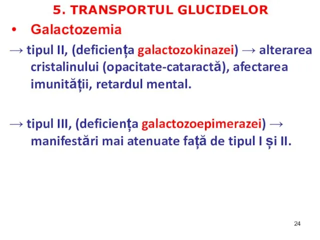 5. TRANSPORTUL GLUCIDELOR Galactozemia → tipul II, (deficiența galactozokinazei) → alterarea cristalinului