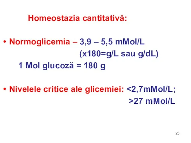 Homeostazia cantitativă: Normoglicemia – 3,9 – 5,5 mMol/L (x180=g/L sau g/dL) 1