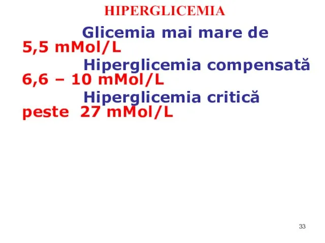 HIPERGLICEMIA Glicemia mai mare de 5,5 mMol/L Hiperglicemia compensată 6,6 – 10