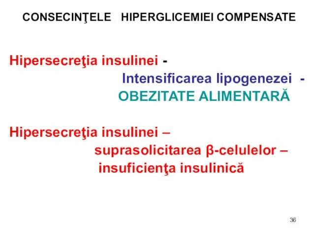 CONSECINŢELE HIPERGLICEMIEI COMPENSATE Hipersecreţia insulinei - Intensificarea lipogenezei - OBEZITATE ALIMENTARĂ Hipersecreţia