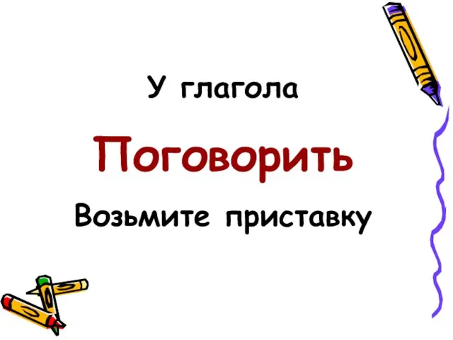 У глагола Поговорить Возьмите приставку