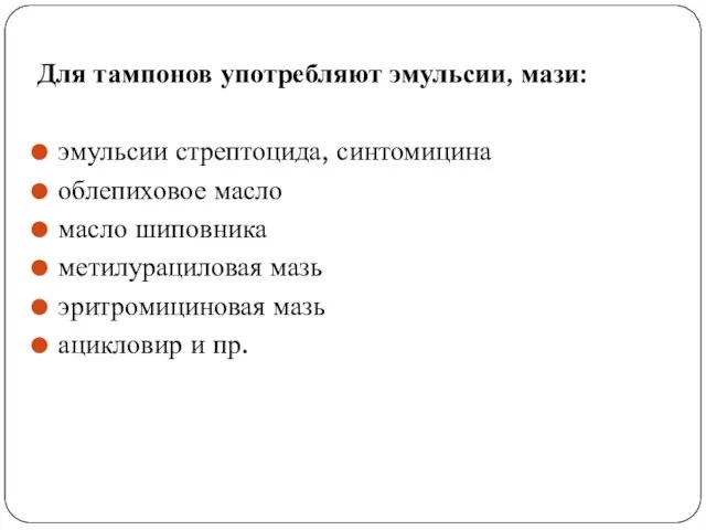 Для тампонов употребляют эмульсии, мази: эмульсии стрептоцида, синтомицина облепиховое масло масло шиповника