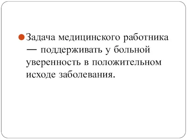 Задача медицинского работника — поддерживать у больной уверенность в положительном исходе заболевания.