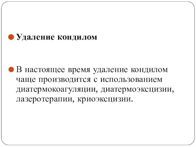 Удаление кондилом В настоящее время удаление кондилом чаще производится с использованием диатермокоагуляции, диатермоэксцизии, лазеротерапии, криоэксцизии.