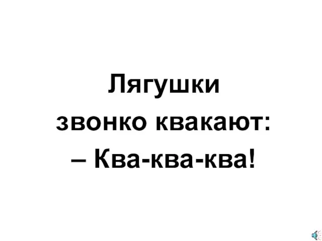 Лягушки звонко квакают: – Ква-ква-ква!