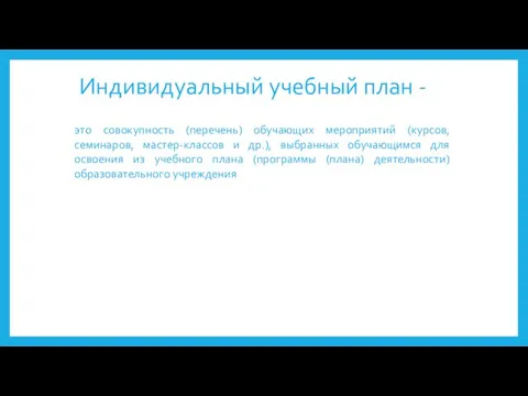 Индивидуальный учебный план - это совокупность (перечень) обучающих мероприятий (курсов, семинаров, мастер-классов